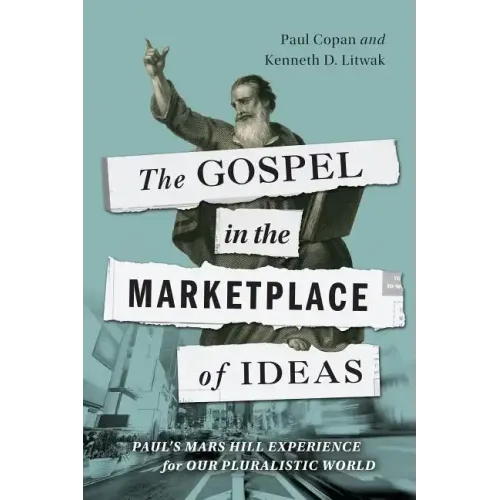 The Gospel in the Marketplace of Ideas: Paul's Mars Hill Experience for Our Pluralistic World