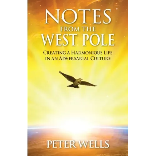 Notes From The West Pole: Creating a Harmonious Life in an Adversarial Culture