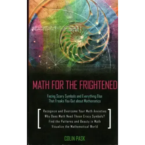 Math for the Frightened: Facing Scary Symbols and Everything Else That Freaks You Out About Mathematics