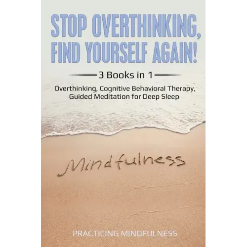 Stop Overthinking, Find Yourself Again 3 Books in 1: Overthinking, Cognitive Behavioral Therapy, Guided Meditation for Deep Sleep