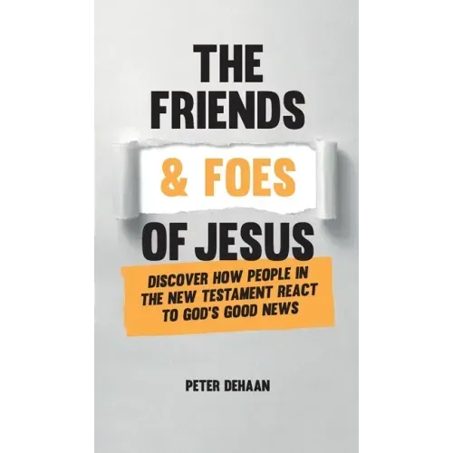 The Friends and Foes of Jesus: Discover How People in the New Testament React to God's Good News