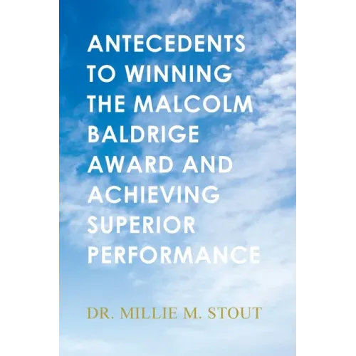 Antecedents to Winning the Malcolm Baldrige Award and Achieving Superior Performance