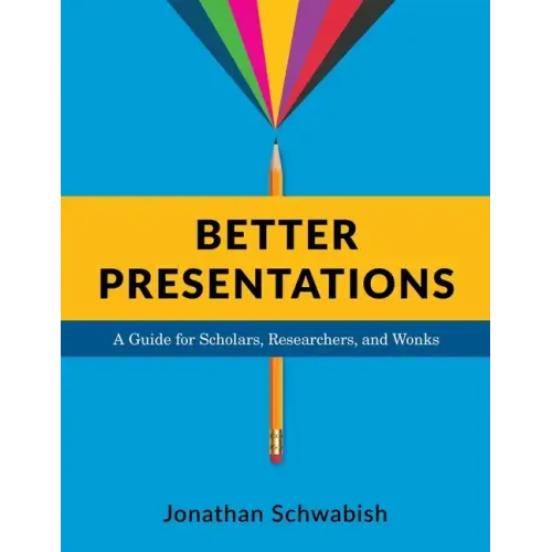 Better Presentations: A Guide for Scholars, Researchers, and Wonks