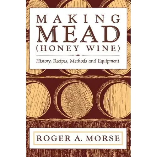 Making Mead (Honey Wine): History, Recipes, Methods and Equipment