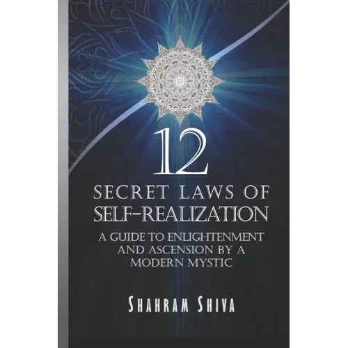 12 Secret Laws of Self-Realization: A Guide to Enlightenment and Ascension by a Modern Mystic