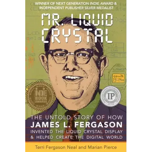Mr. Liquid Crystal: The Untold Story of How James L. Fergason Invented the Liquid Crystal Display & Helped Create the Digital World