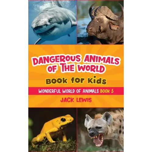 Dangerous Animals of the World Book for Kids: Astonishing photos and fierce facts about the deadliest animals on the planet!