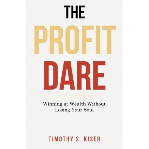 The Profit Dare: Winning at Wealth Without Losing Your Soul