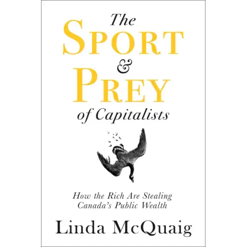 The Sport and Prey of Capitalists: How the Rich Are Stealing Canada's Public Wealth