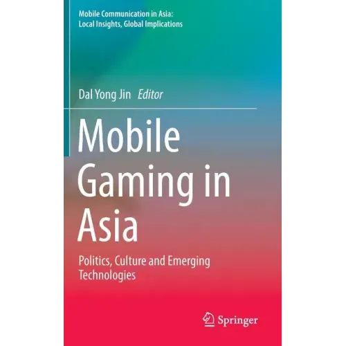 Mobile Gaming in Asia: Politics, Culture and Emerging Technologies