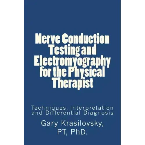 Nerve Conduction Testing and Electromyography for the Physical Therapist: Techniques, Interpretation and Differential Diagnosis
