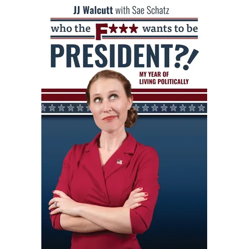 Who the F*** Wants to be President: My Year of Living Politically