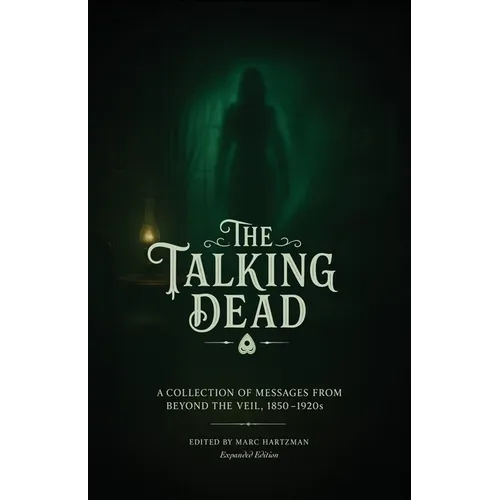 The Talking Dead: A Collection of Messages from Beyond the Veil, 1850 to 1920s (Expanded Edition)