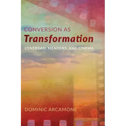 Conversion as Transformation: Lonergan, Mentors, and Cinema