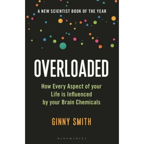 Overloaded: How Every Aspect of Your Life Is Influenced by Your Brain Chemicals
