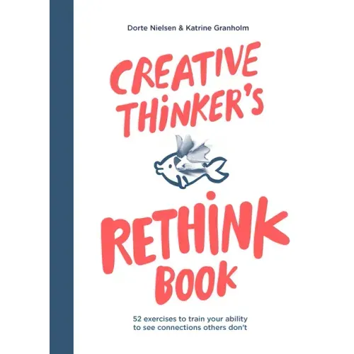 Creative Thinker's Rethink Book: 52 Exercises to Train Your Ability to See Connections Others Don't
