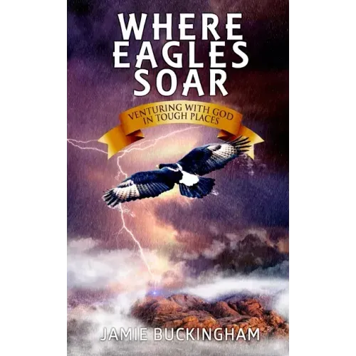 Where Eagles Soar: Venturing with God in Tough Places