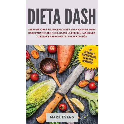 Dieta DASH: Las 60 Mejores Recetas Fáciles Y Deliciosas De Dieta Dash Para Perder Peso, Bajar La Presión Sanguínea Y Detener Rápid