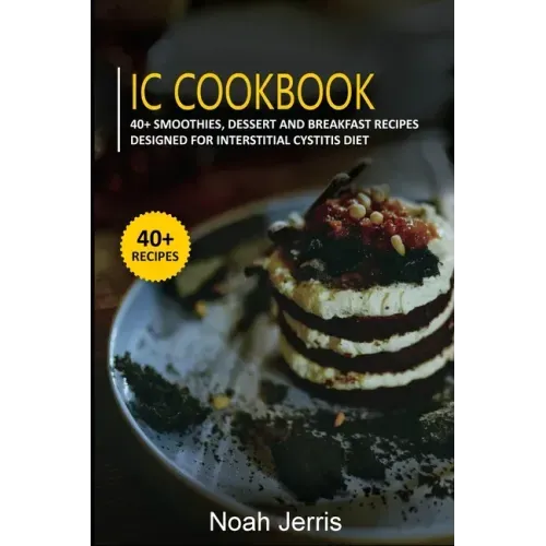 IC Cookbook: 40+ Smoothies, Dessert and Breakfast Recipes designed for Interstitial Cystitis Diet