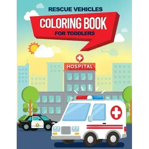 Rescue Vehicles Coloring Book For Toddlers: 25 big & simple images perfect for beginners learning how to color, Ages 2-4, 8.5x11 Inches