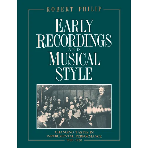 Early Recordings and Musical Style: Changing Tastes in Instrumental Performance, 1900 1950
