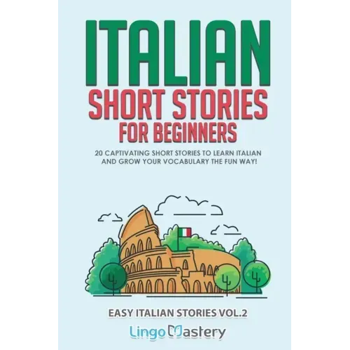 Italian Short Stories for Beginners Volume 2: 20 Captivating Short Stories to Learn Italian & Grow Your Vocabulary the Fun Way!