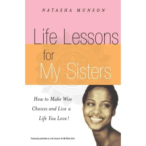 Life Lessons for My Sisters: How to Make Wise Choices and Live a Life You Love!