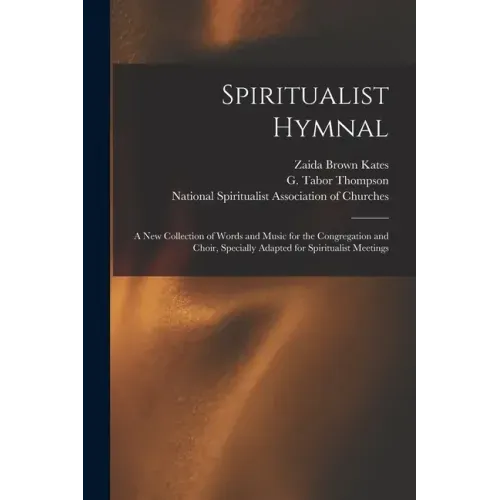 Spiritualist Hymnal: a New Collection of Words and Music for the Congregation and Choir, Specially Adapted for Spiritualist Meetings
