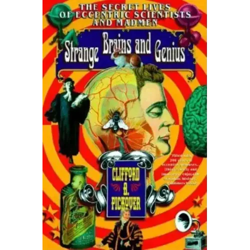 Strange Brains and Genius: The Secret Lives of Eccentric Scientists and Madmen