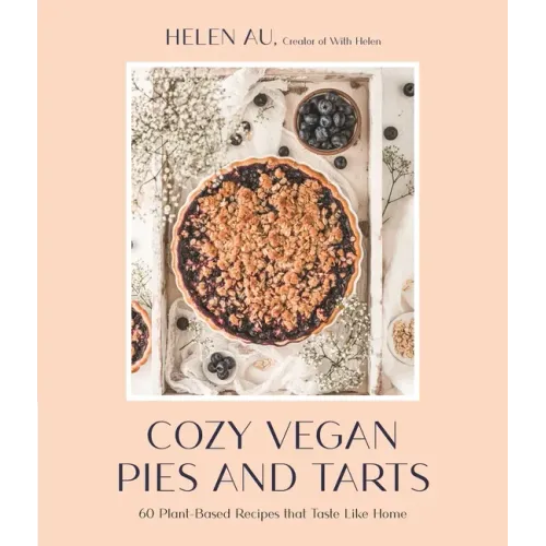 Cozy Vegan Pies and Tarts: 60 Plant-Based Recipes That Taste Like Home