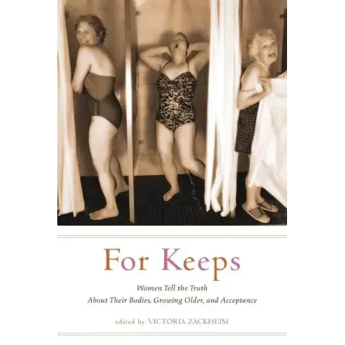 For Keeps: Women Tell the Truth about Their Bodies, Growing Older, and Acceptance