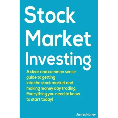 Stock Market Investing: A Clear and Common Sense Guide to Getting into the Stock Market and Making Money Day Trading.