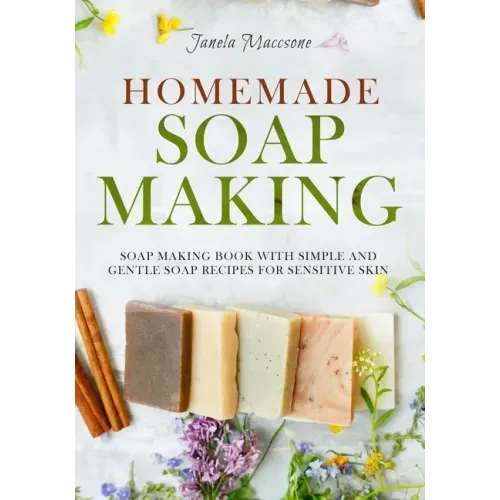 Homemade Soap Making: Soap Making Book with Simple and Gentle Soap Recipes for Sensitive Skin