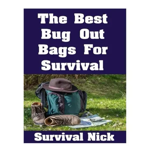 The Best Bug Out Bags For Survival: The Ultimate Guide On How To Put Together A High Quality Bug Out Bag and the Best Models of Bug Out Bags On The Ma