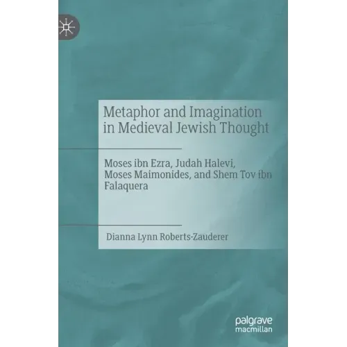 Metaphor and Imagination in Medieval Jewish Thought: Moses Ibn Ezra, Judah Halevi, Moses Maimonides, and Shem Tov Ibn Falaquera