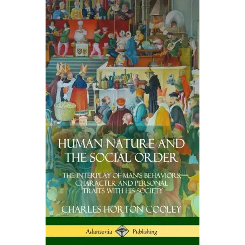 Human Nature and the Social Order: The Interplay of Man's Behaviors, Character and Personal Traits with His Society (Hardcover)