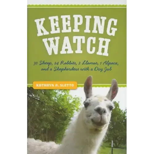 Keeping Watch: 30 Sheep, 24 Rabbits, 2 Llamas, 1 Alpaca, and a Shepherdess with a Day Job