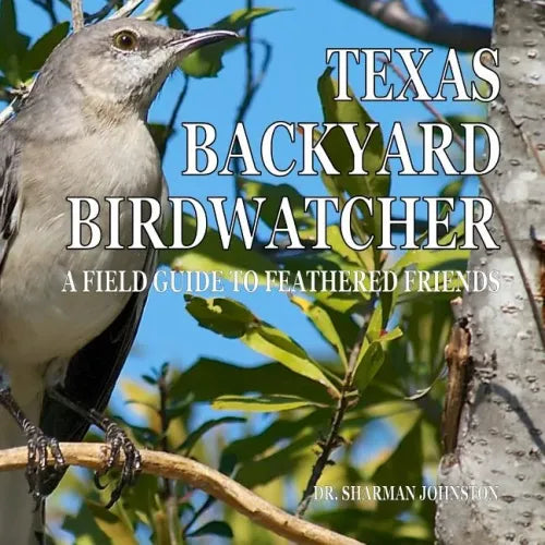 Texas Backyard Birdwatcher: A Field Guide to Feathered Friends
