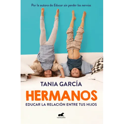 Hermanos: Cómo Educar La Relación Entre Tus Hijos / Siblings: How to Shape the Relationship Between Your Children