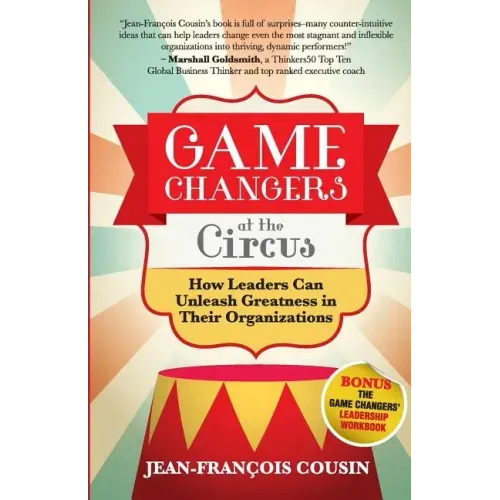 Game Changers at the Circus: How Leaders Can Unleash Greatness in Their Organizations