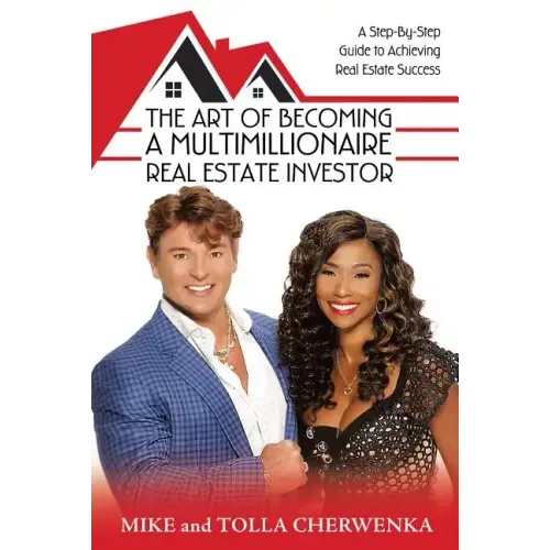 The Art of Becoming a Multimillionaire Real Estate Investor: A Step-By-Step Guide to Achieving Real Estate Success