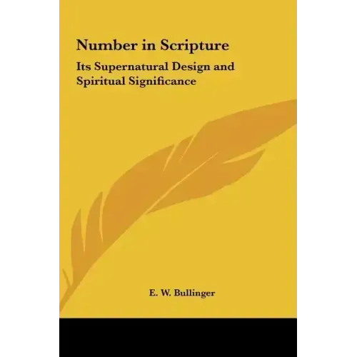 Number in Scripture: Its Supernatural Design and Spiritual Significance - Hardcover