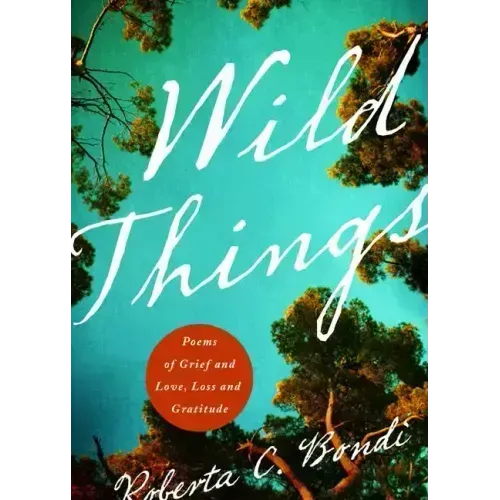 Wild Things: Poems of Grief and Love, Loss and Gratitude