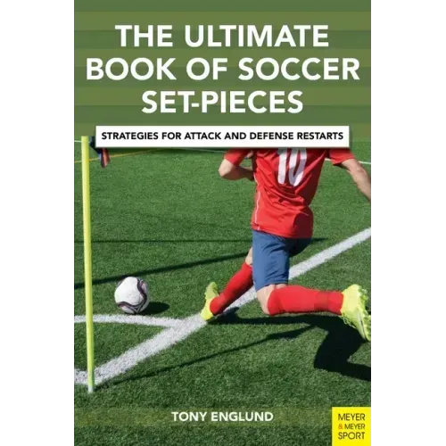 The Ultimate Book of Soccer Set-Pieces: Strategies for Attack and Defense Restarts