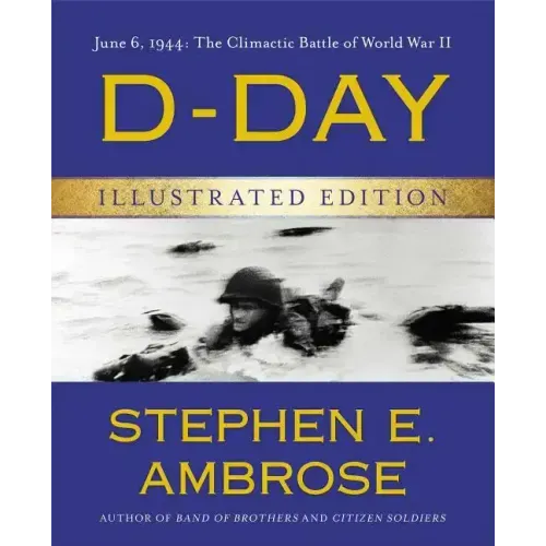 D-Day Illustrated Edition: June 6, 1944: The Climactic Battle of World War II