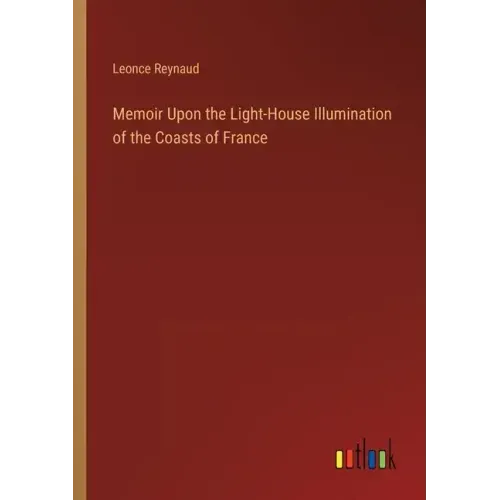 Memoir Upon the Light-House Illumination of the Coasts of France