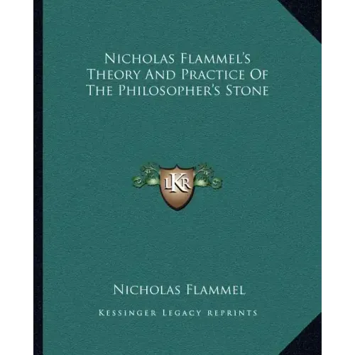 Nicholas Flammel's Theory and Practice of the Philosopher's Stone