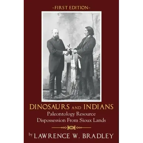Dinosaurs and Indians: Paleontology Resource Dispossession from Sioux Lands - First Edition