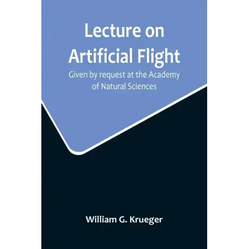 Lecture on Artificial Flight; Given by request at the Academy of Natural Sciences
