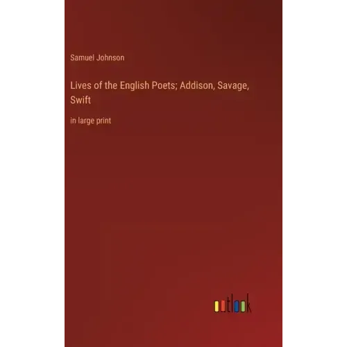 Lives of the English Poets; Addison, Savage, Swift: in large print